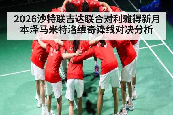 2026沙特联吉达联合对利雅得新月 本泽马米特洛维奇锋线对决分析